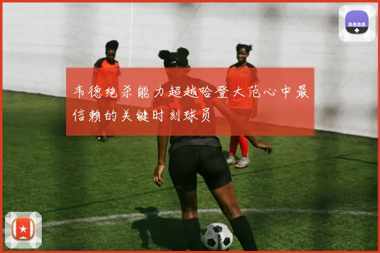 韦德绝杀能力超越哈登大范心中最信赖的关键时刻球员